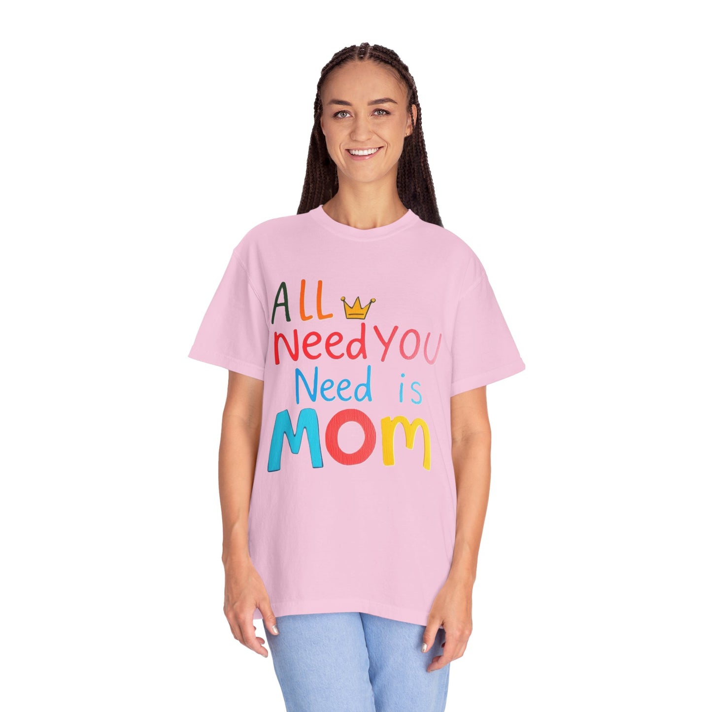 Comfort Colors 'All You Need is Mom' Garment-Dyed T-Shirt | Perfect Gift for Mother's Day Asst. Colors & Sizes